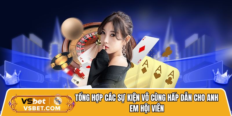 Tổng hợp các sự kiện vô cùng hấp dẫn cho anh em hội viên